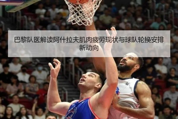 巴黎队医解读阿什拉夫肌肉疲劳现状与球队轮换安排新动向